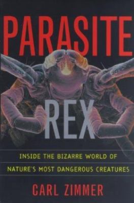 Parasite Rex: Inside the Bizarre World of Nature's Most Dangerous Creatures
