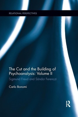 The Cut and the Building of Psychoanalysis: Volume II: Sigmund Freud and S�ndor,