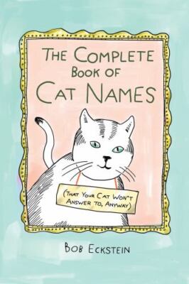 Complete Book of Cat Names (That Your Cat Won't Answer to, Anyway) by Bob ...