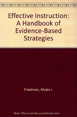 EFFECTIVE INSTRUCTION: A HANDBOOK OF EVIDENCE-BASED By Myles Friedman & Diane H.