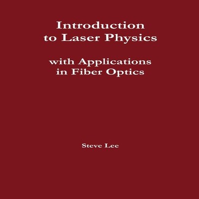 Introduction to Laser Physics with Applications in Fiber Optics S
