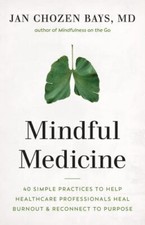 Mindful Medicine: 40 Simple Practices to Help Healthcare Professionals Heal Bur
