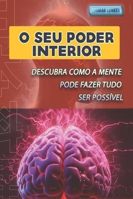 O Seu Poder Interior: Descubra Como a Mente Pode Fazer Tudo Ser Poss?vel by Leom