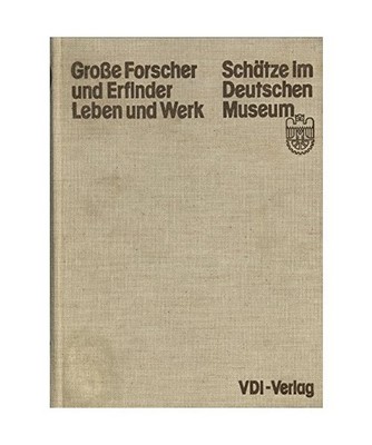 Gro?e Forscher und Erfinder, Leben und Werk. Schõtze im Deutschen Museum., Deut