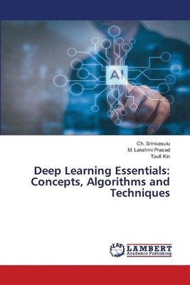 Deep Learning Essentials: Concepts, Algorithms and Techniques by Ch Srinivasulu