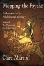 Mapping the Psyche: The Planets and the Zodiac Signs v. 1: An Introduction to...