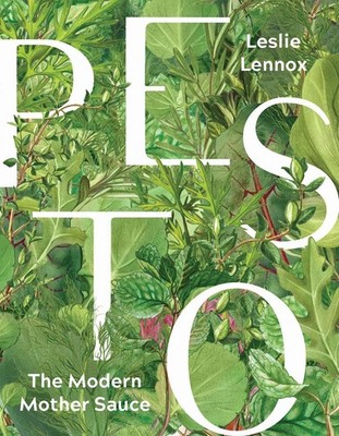 Pesto: The Modern Mother Sauce: More Than 90 Inventive Recipes That Start with H