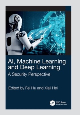 AI, Machine Learning and Deep Learning: A Security Perspective by Fei Hu