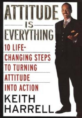 Attitude Is Everything: 10 Life-Changing Steps to Turning Attitude into - GOOD