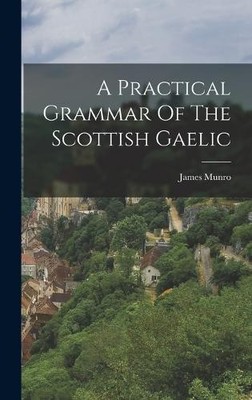 James Munro A Practical Grammar Of The Scottish Gaelic (Gebundene Ausgabe)