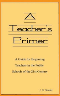A Teacher's Primer: A Guide For Beginning Teachers In The Public Schools Of...
