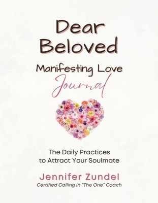 Dear Beloved: Manifesting Love Journal - The Daily Practices to Attract Your...