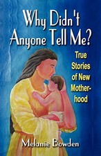 Why Didn't Anyone Tell Me?: True Stories of New Motherhood by