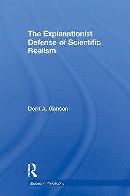 The Explanationist Defense of Scientific Realism -  NEW Dorit A. Ganson 2017