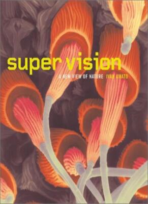 Super Vision: A New View of Nature By Ivan Amato