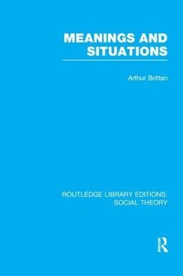 Meanings and Situations (RLE Social Theory) by Arthur Brittan: New
