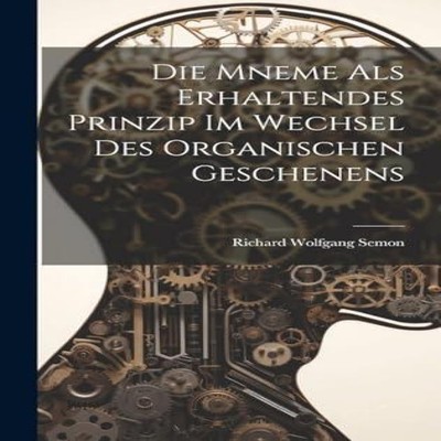 Die Mneme Als Erhaltendes Prinzip im Wechsel des Organischen Gesc