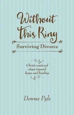 Without This Ring: Surviving Divorce by Pyle, Donna