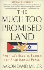 The Much Too Promised Land: America's Elusive Search for Arab-Israeli Peace