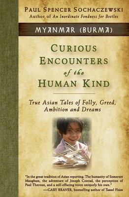 Curious Encounters of the Human Kind - Myanmar (Burma) Paul Spencer Sochaczewski