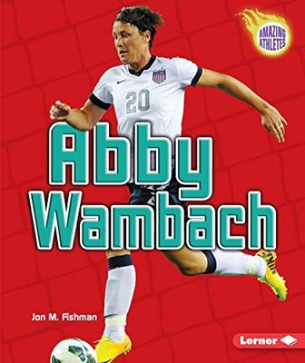 ABBY WAMBACH (AMAZING ATHLETES) By Jon M. Fishman *Excellent Condition*