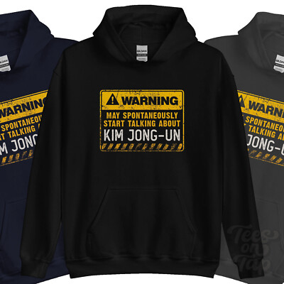 WARNING MAY SPONTANEOUSLY START TALKNG ABOUT KIM JONG-UN HOODIE