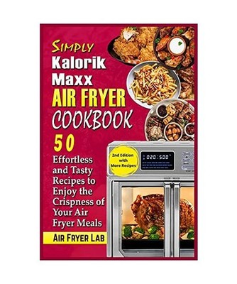 Simply Kalorik Maxx Air Fryer Cookbook: 50 Effortless and Tasty Recipes to Enjoy