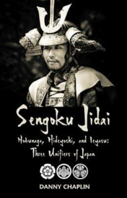 Sengoku Jidai  Nobunaga, Hideyoshi, And Ieyasu: Three Unifiers Of Japan