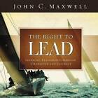 The Right to Lead: Learning Leadership Through Character and Courage by John C. Maxwell (Hardback, 2010)