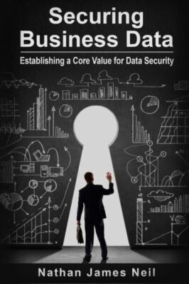 Securing Business Data: Establishing A Core Value For Data Security