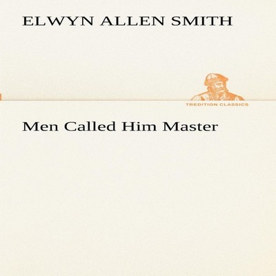 Men Called Him Master Elwyn A. (Elwyn Allen) Smith Paperback BoD