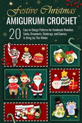Festive Christmas Amigurumi Crochet: 20 Easy-to-Design Patterns for Handmade Rei