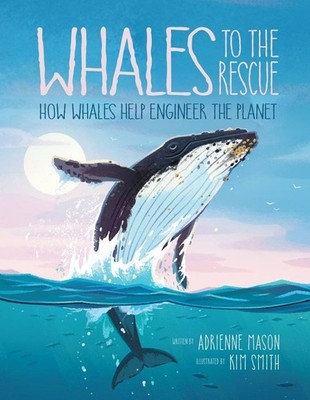 Whales to the Rescue: How Whales Help Engineer the Planet by Adrienne Mason (Eng