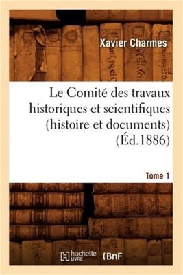 Le Comit� Des Travaux Historiques Et Scientifiques (Histoire Et Documents). Tome