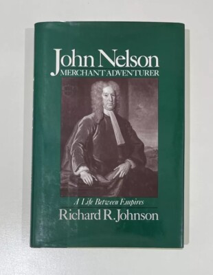 John Nelson, Merchant Adventurer: A Life between Empires by Richard R. Johnson