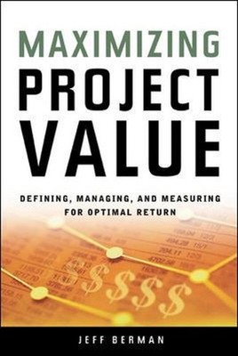 Maximizing Project Value: Defining, Managing, and Measuring for Optimal Return b