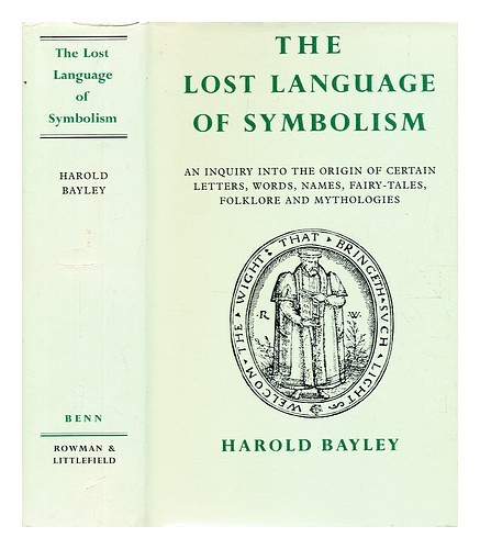 Cover of BAYLEY, HAROLD the lost language of symbolism : an inquiry into the origin of ce