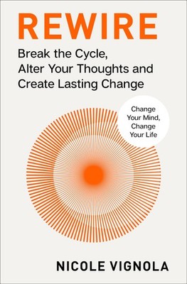Rewire: Break the Cycle, Alter Your Thoughts and Create Lasting Change (Your...