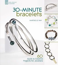 30-Minute Bracelets: 60 Quick & Creative Projects for Jewelers by Le Van, Marthe