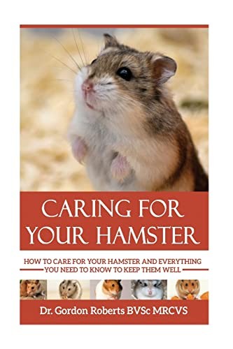 Caring for your Hamster: How to Care For Your Hamster and Everything You Need To