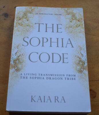 The Sophia Code: A Living Transmission from The Sophia Dragon Tribe by Kaia Ra 