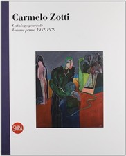 Carmelo Zotti. Catalogo Generale. Volume Primo 1952-1979 Franca Bizzotto, Dino