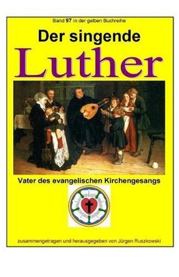 Der singende Luther - Vater des evangelischen Gesangs: Band 97 in der gelben Buc