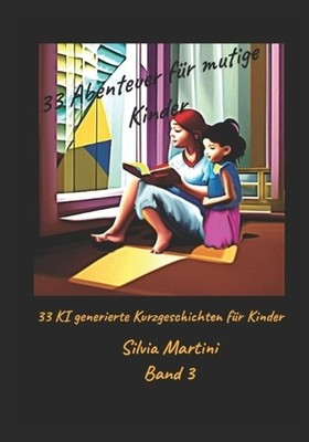 33 Abenteuer fr mutige Kinder: 33 KI- generierte Kurzgeschichten f?r Kinder Band