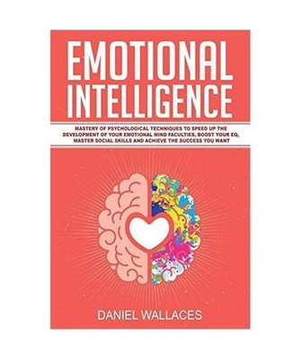 Emotional Intelligence: Mastery of Psychological Techniques to Speed Up the Deve
