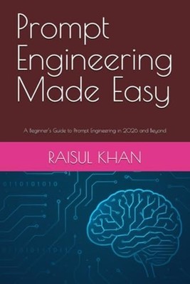 Prompt Engineering Made Easy - A Beginner's Guide to Pr - paperback NEW RAISUL.