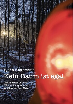 Kein Baum ist egal - Bildband über die Dannenröder Wald Proteste (Hardcover)