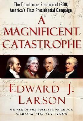 A Magnificent Catastrophe: The Tumultuous Election of 1800, America's First...