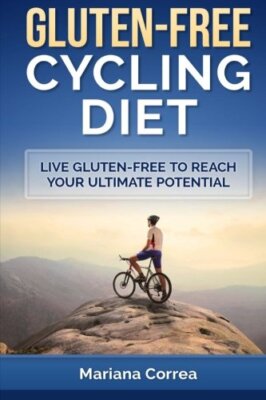 GLUTEN-FREE CYCLING Diet: Live Gluten-Free to Reach your Ultimate Potential-,