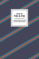 How to Tie a Tie : A Gentleman's Guide to Getting Dressed Potter